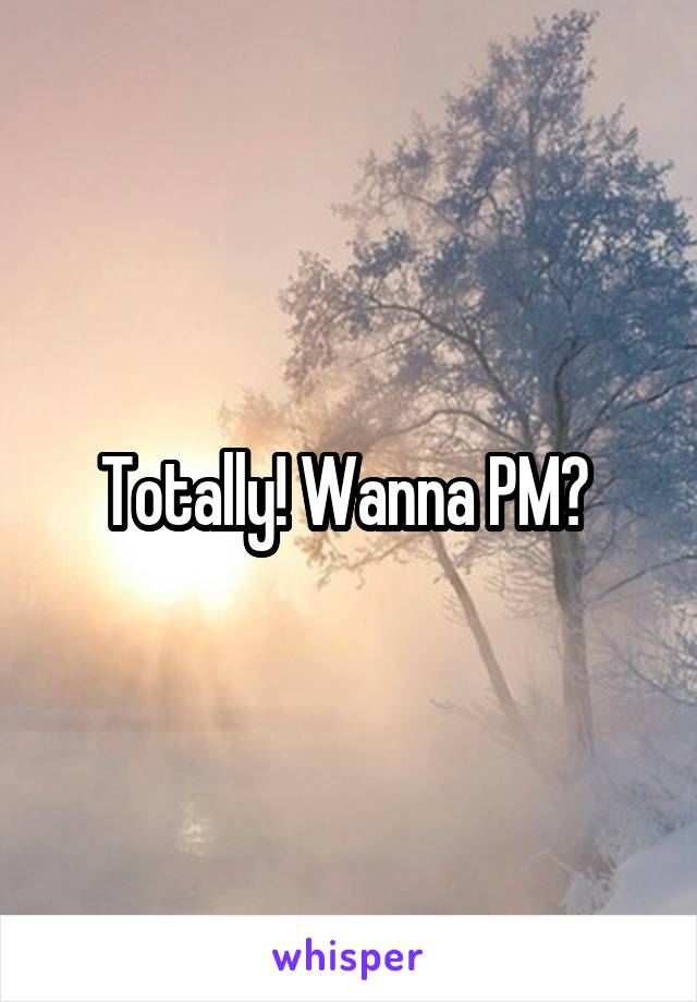 Totally! Wanna PM? 