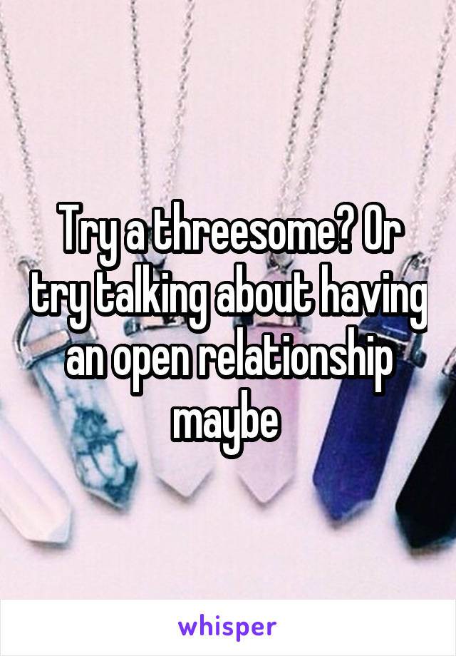 Try a threesome? Or try talking about having an open relationship maybe 