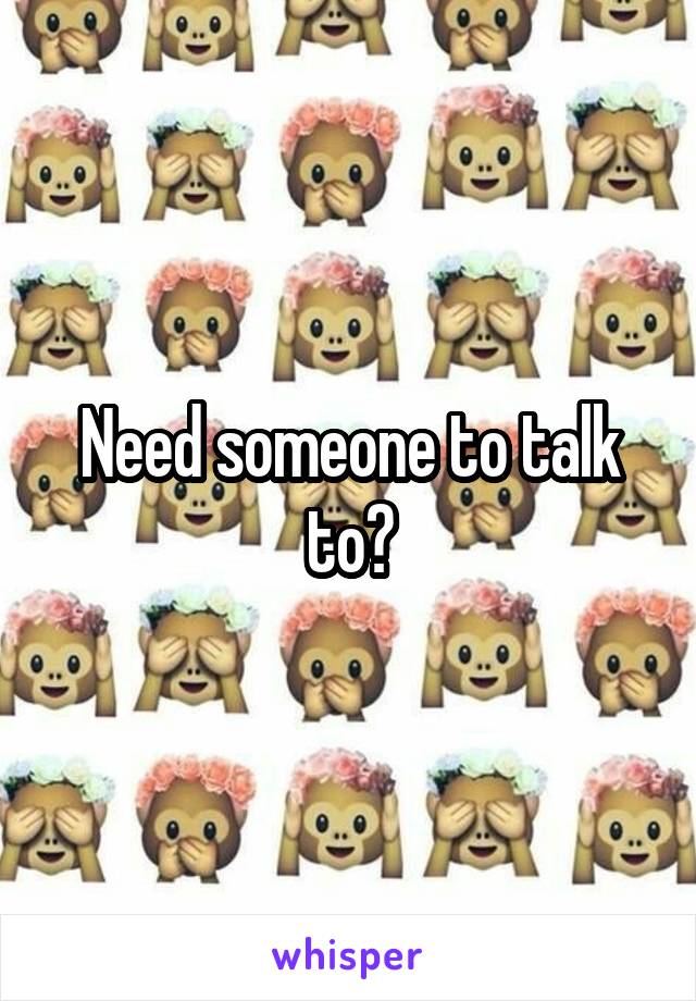 Need someone to talk to?