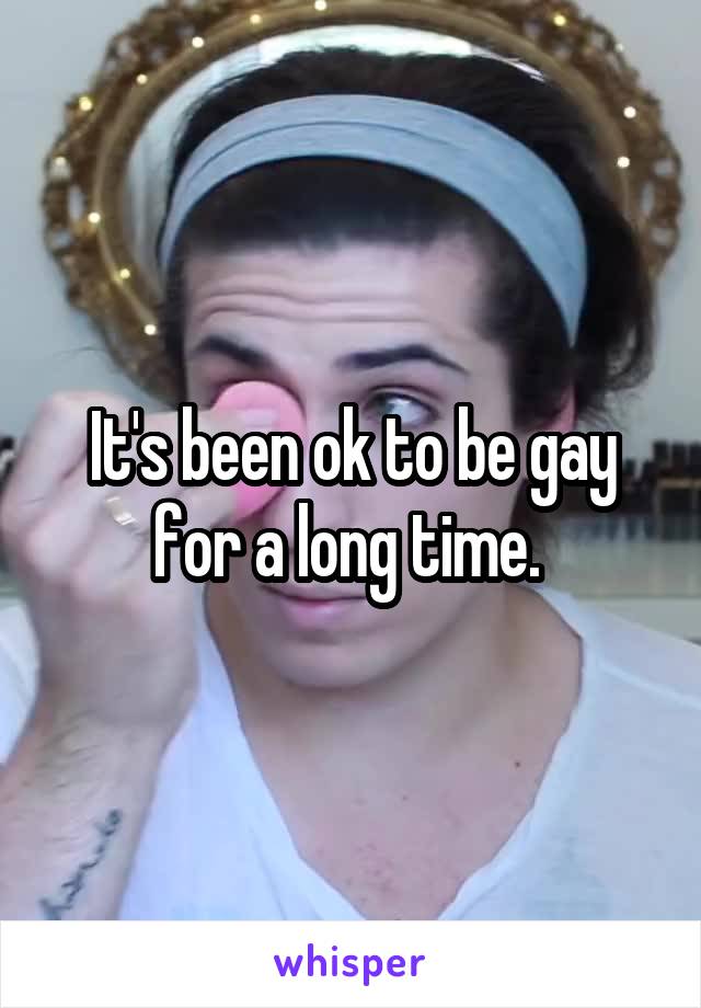 It's been ok to be gay for a long time. 