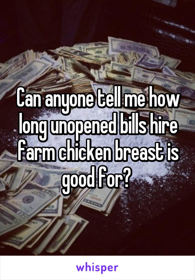 Can anyone tell me how long unopened bills hire farm chicken breast is good for? 