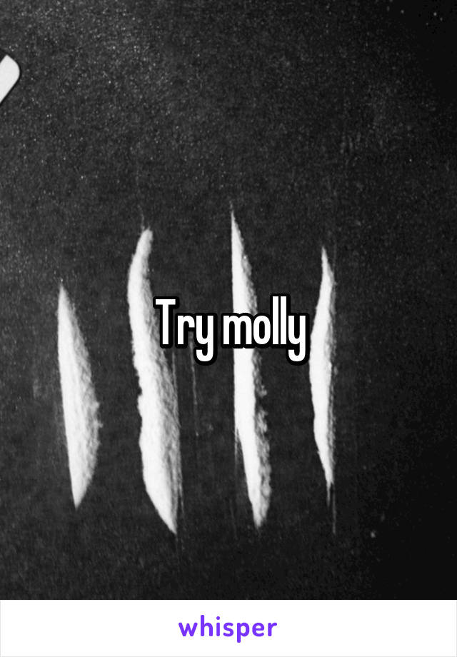 Try molly