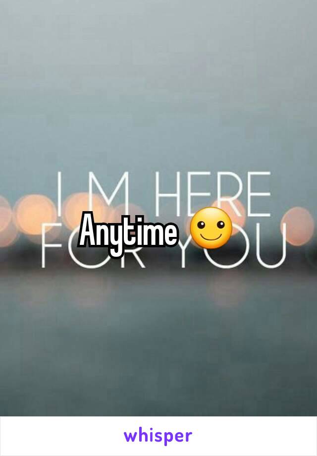 Anytime ☺