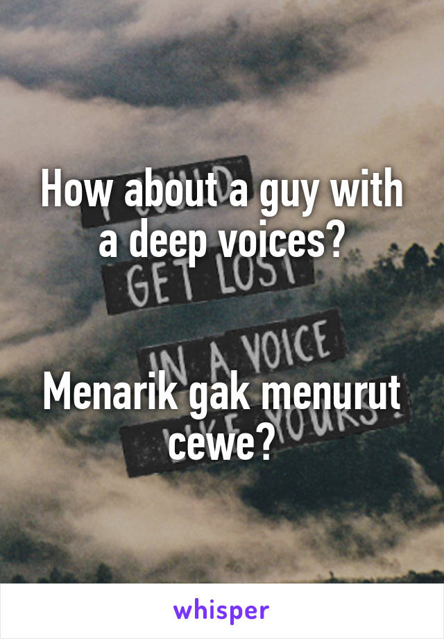 How about a guy with a deep voices?


Menarik gak menurut cewe?