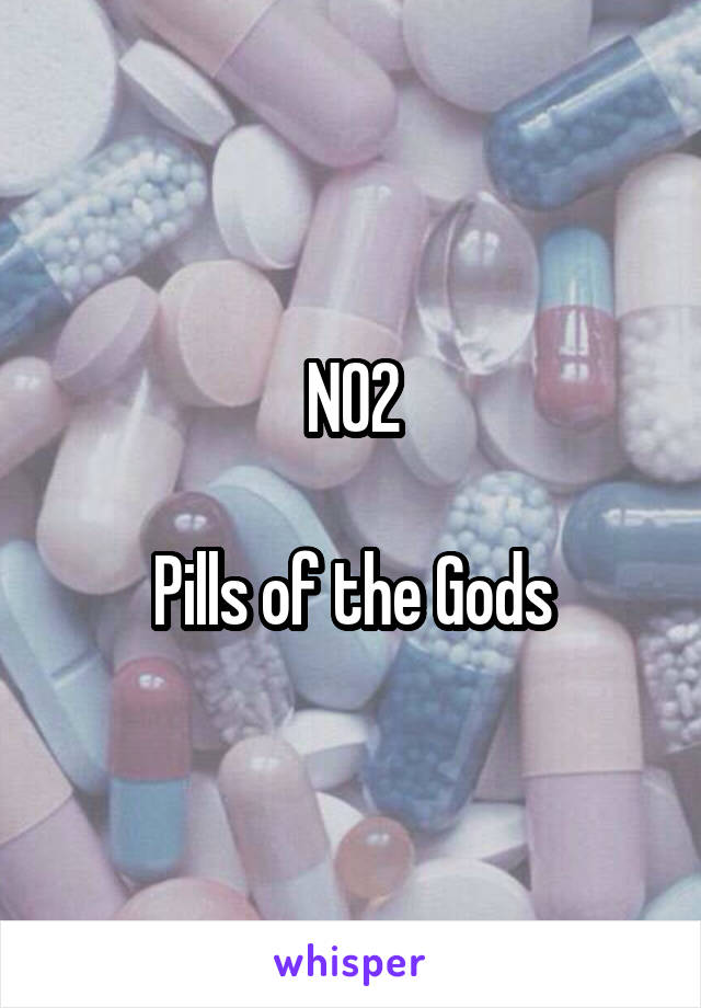 NO2

Pills of the Gods