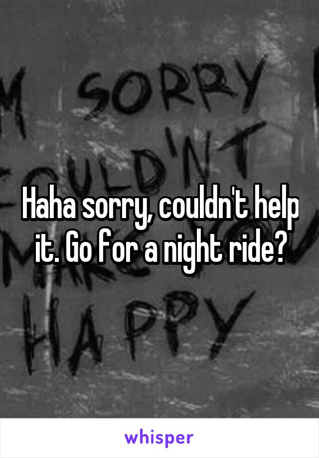 Haha sorry, couldn't help it. Go for a night ride?