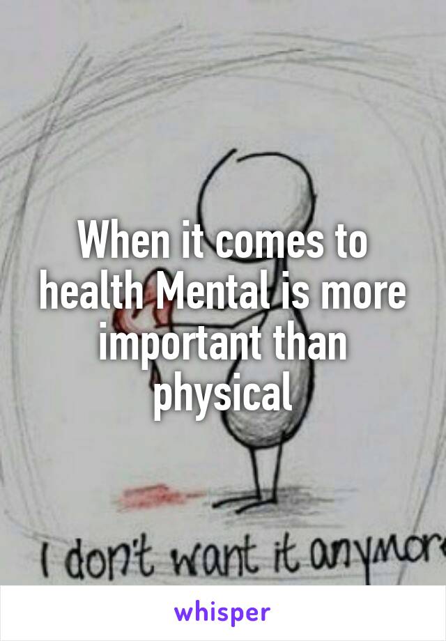 When it comes to health Mental is more important than physical