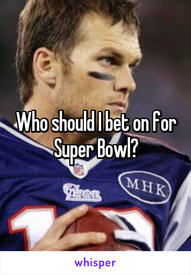 Who should I bet on for Super Bowl?