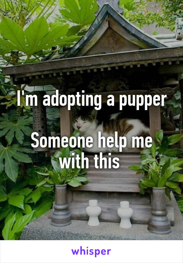 I'm adopting a pupper

Someone help me with this 