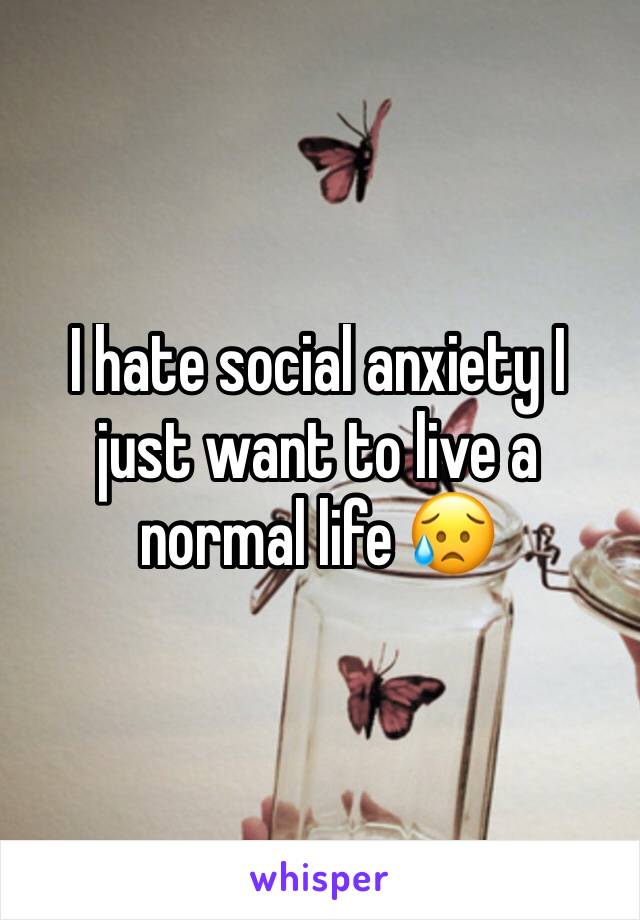 I hate social anxiety I just want to live a normal life 😥