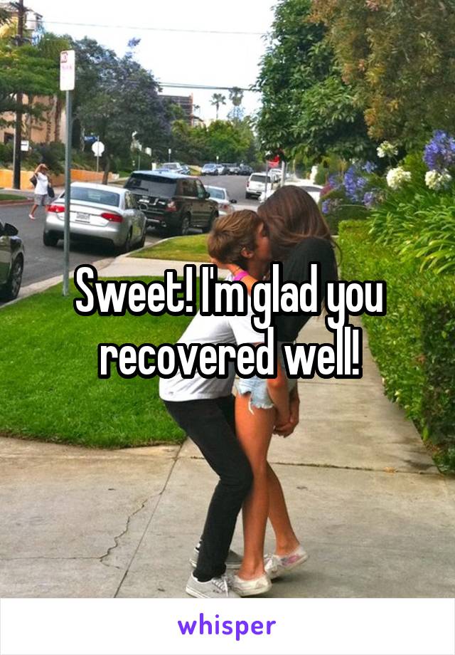 Sweet! I'm glad you recovered well!