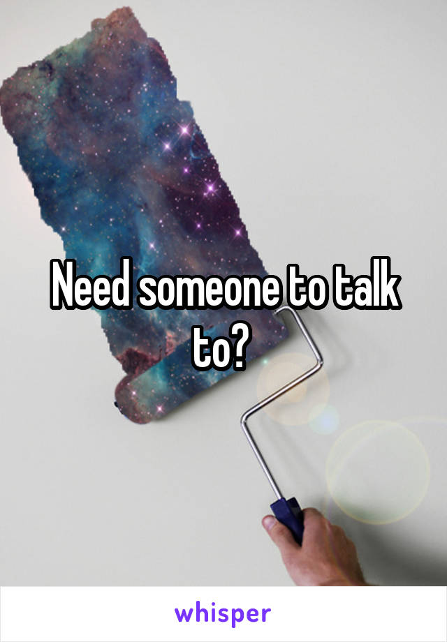 Need someone to talk to? 