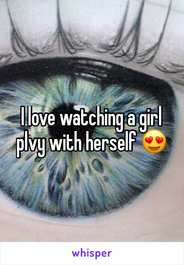 I love watching a girl plvy with herself 😍