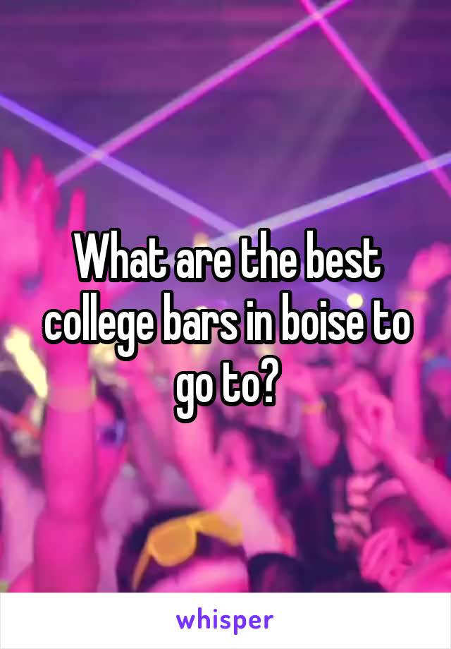 What are the best college bars in boise to go to?