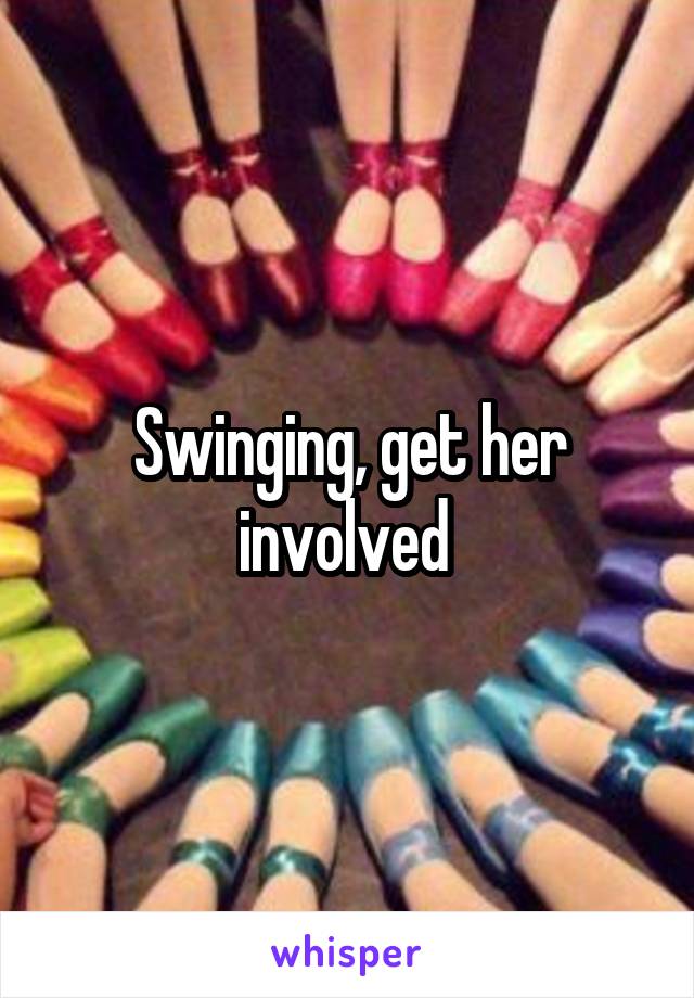 Swinging, get her involved 