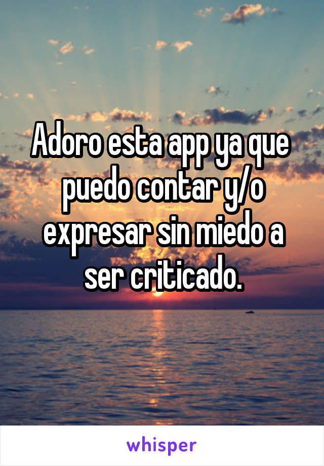 Adoro esta app ya que  puedo contar y/o expresar sin miedo a ser criticado.
