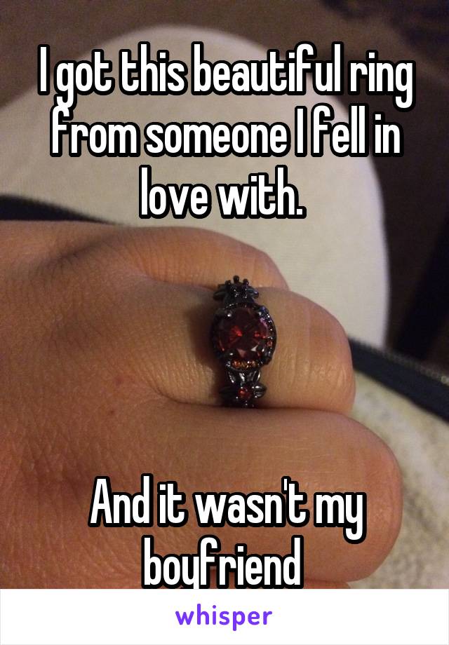 I got this beautiful ring from someone I fell in love with. 




And it wasn't my boyfriend 