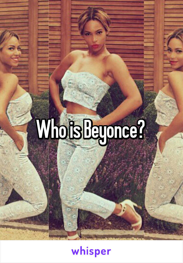 Who is Beyonce? 