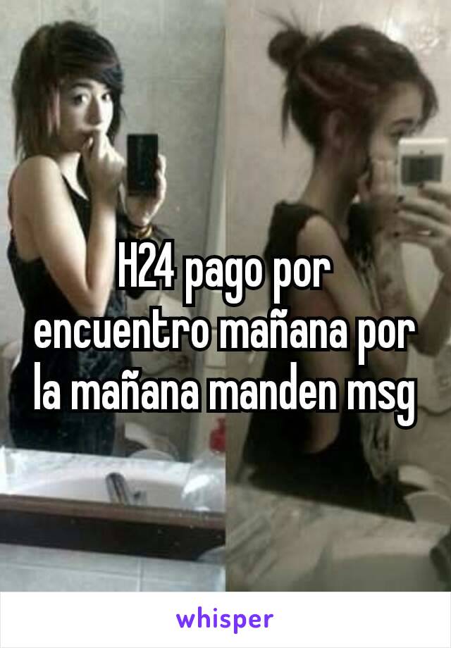 H24 pago por encuentro mañana por la mañana manden msg