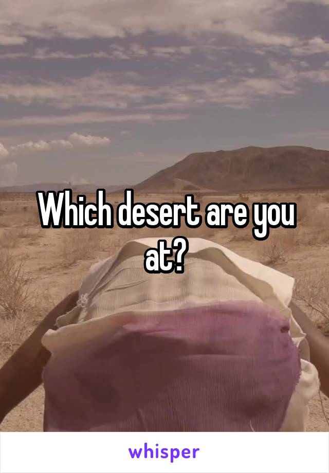 Which desert are you at?