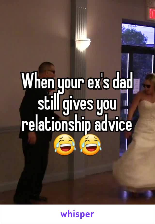 When your ex's dad still gives you relationship advice😂😂