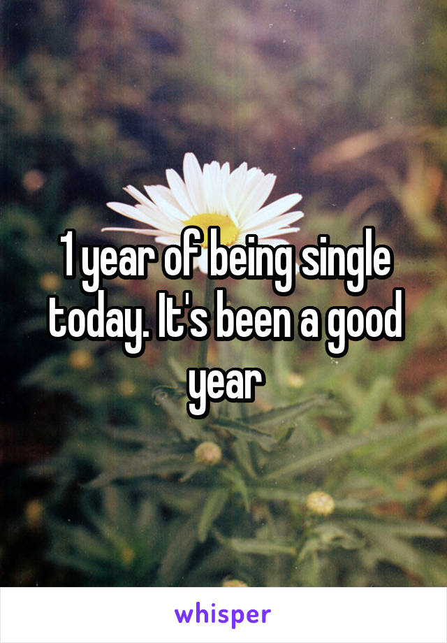 1 year of being single today. It's been a good year