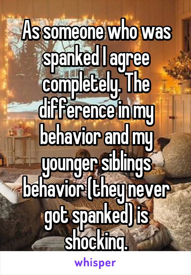 As someone who was spanked I agree completely. The difference in my behavior and my younger siblings behavior (they never got spanked) is shocking.