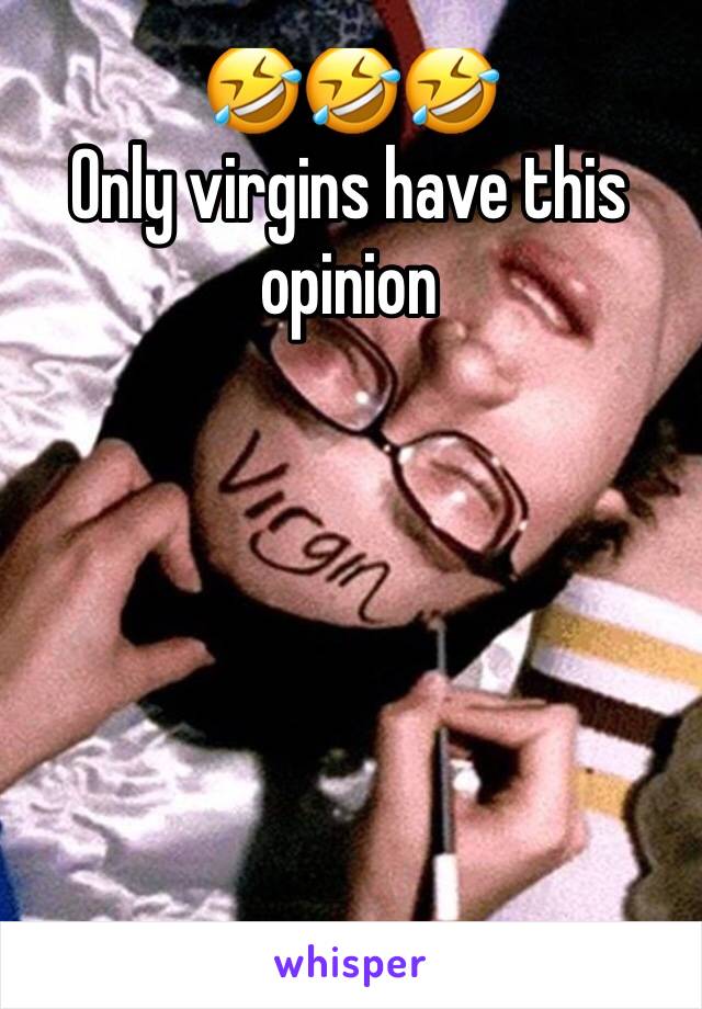 🤣🤣🤣
Only virgins have this opinion