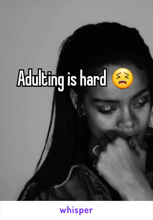 Adulting is hard 😣