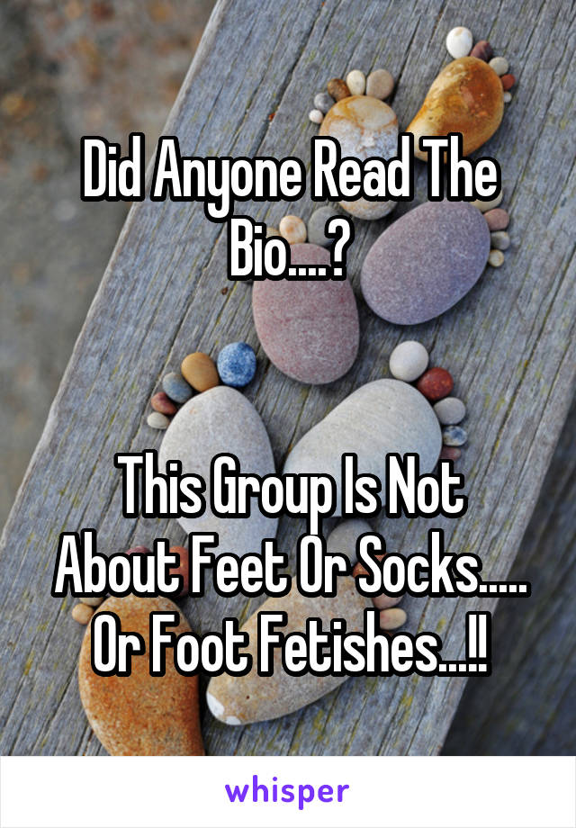 Did Anyone Read The Bio....?


This Group Is Not About Feet Or Socks.....
Or Foot Fetishes...!!