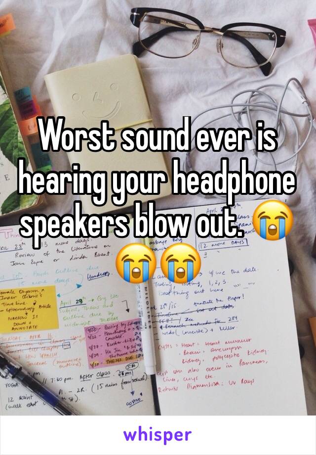 Worst sound ever is hearing your headphone speakers blow out. 😭😭😭
