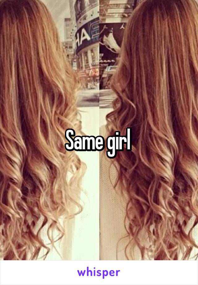 Same girl 