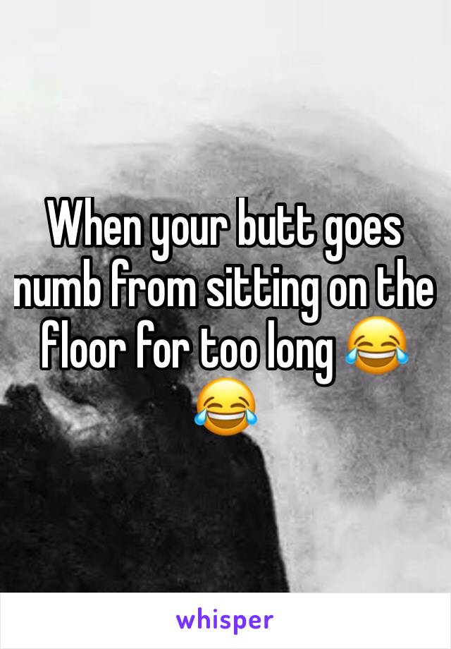 When your butt goes numb from sitting on the floor for too long 😂😂
