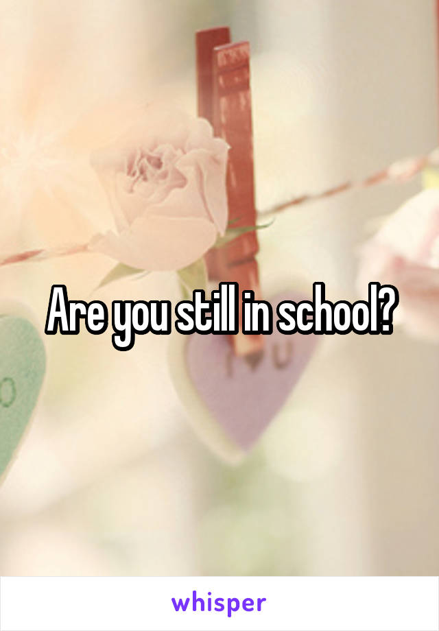 Are you still in school?