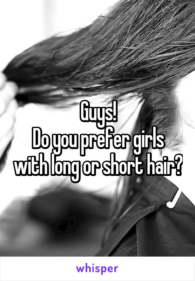 Guys!
Do you prefer girls with long or short hair?