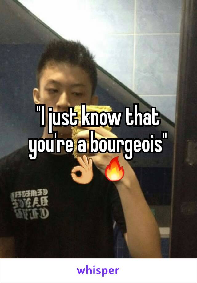 "I just know that you're a bourgeois" 👌🔥