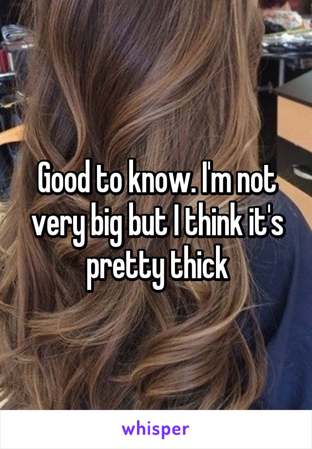 Good to know. I'm not very big but I think it's pretty thick