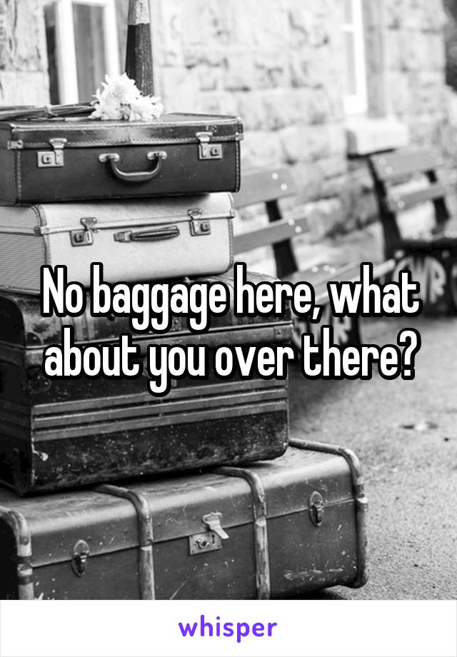 No baggage here, what about you over there?