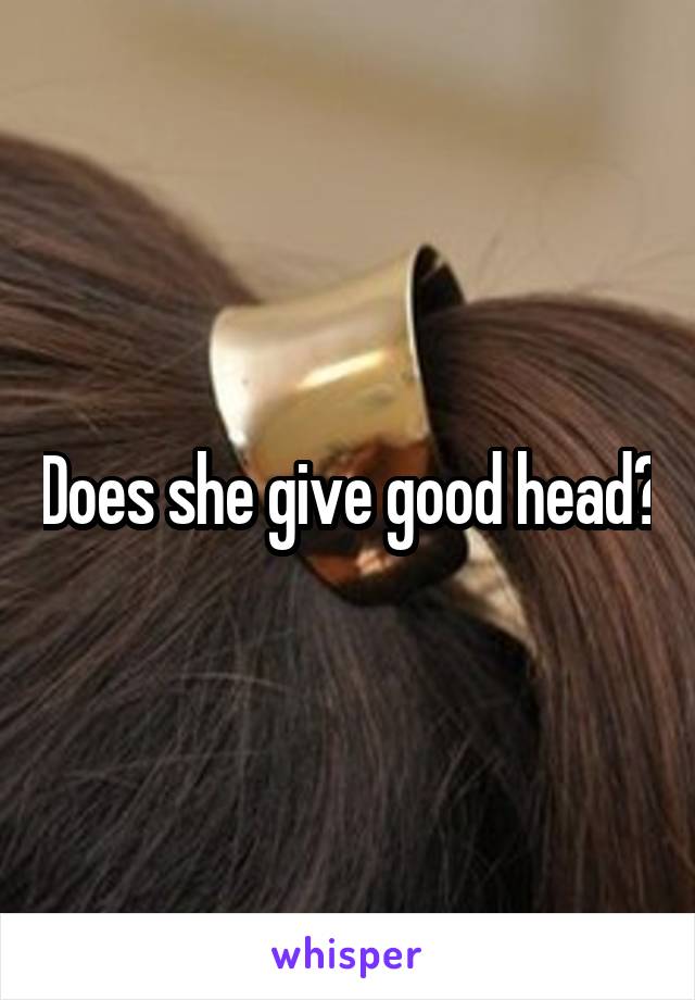 Does she give good head?