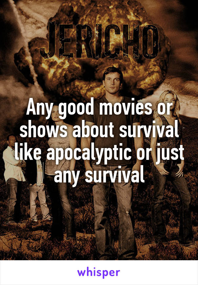 Any good movies or shows about survival like apocalyptic or just any survival