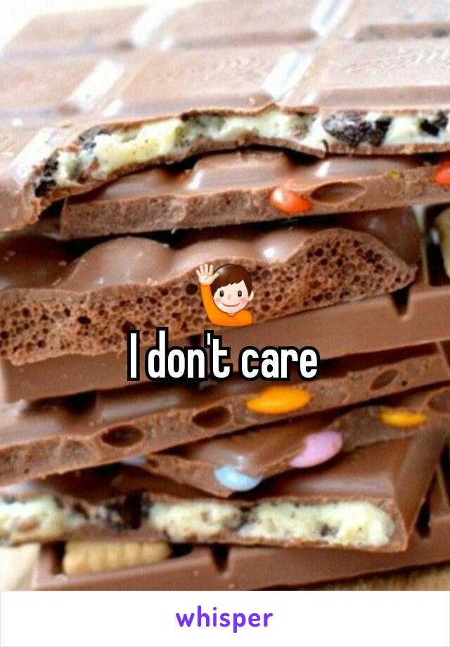 🙋
I don't care