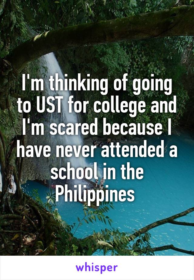 I'm thinking of going to UST for college and I'm scared because I have never attended a school in the Philippines 