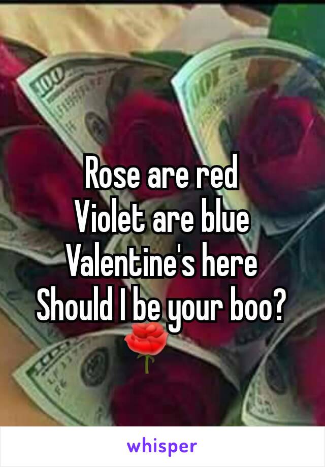 Rose are red
Violet are blue
Valentine's here
Should I be your boo?
🌹     
