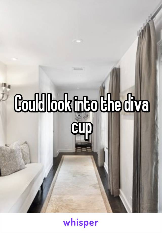 Could look into the diva cup