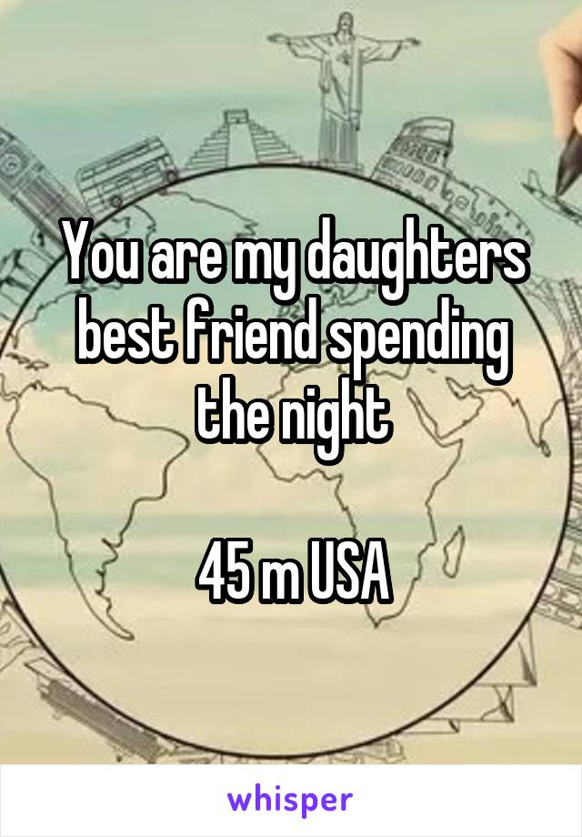 You are my daughters best friend spending the night

45 m USA