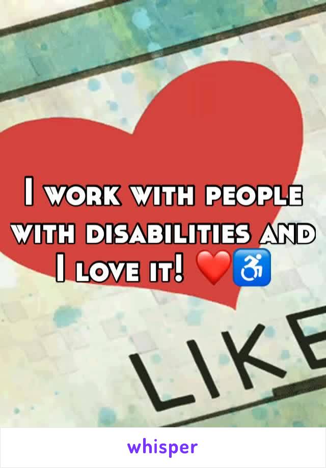 I work with people with disabilities and I love it! ❤️♿️