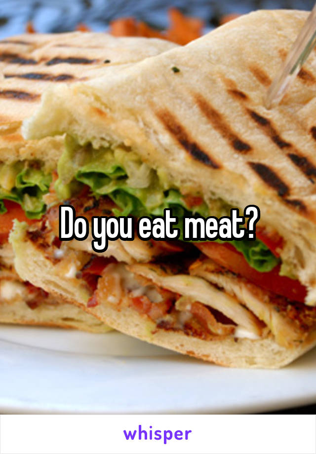 Do you eat meat?