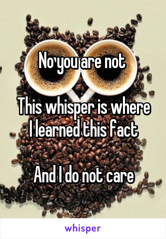 No you are not 

This whisper is where I learned this fact

And I do not care