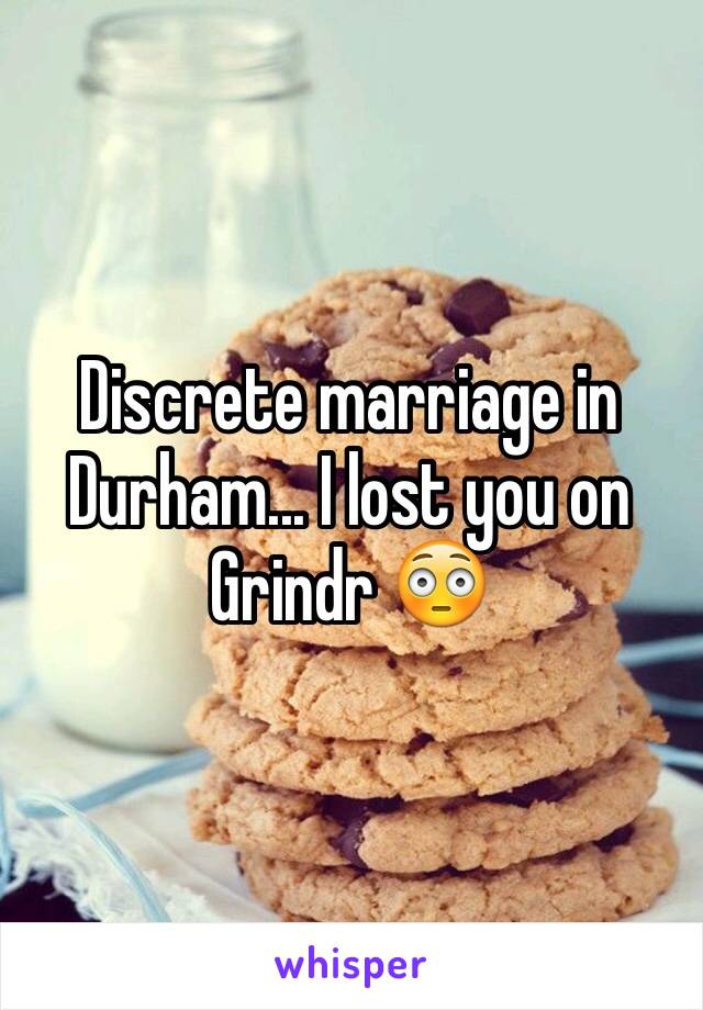Discrete marriage in Durham... I lost you on Grindr 😳