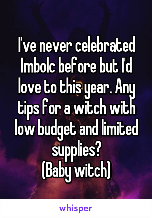 I've never celebrated Imbolc before but I'd love to this year. Any tips for a witch with low budget and limited supplies?
(Baby witch)